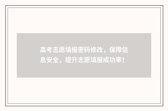 高考志愿填报密码修改，保障信息安全，提升志愿填报成功率！