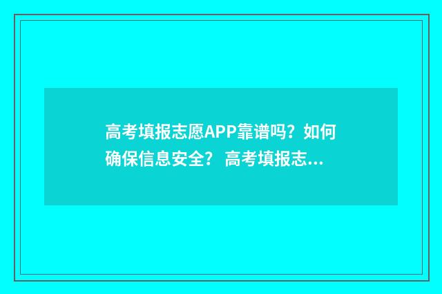 高考填报志愿APP靠谱吗？如何确保信息安全？ 高考填报志愿app排行