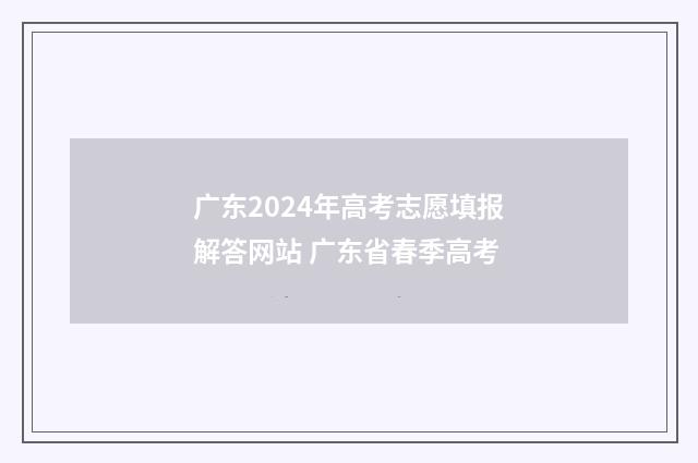 广东2024年高考志愿填报解答网站 广东省春季高考