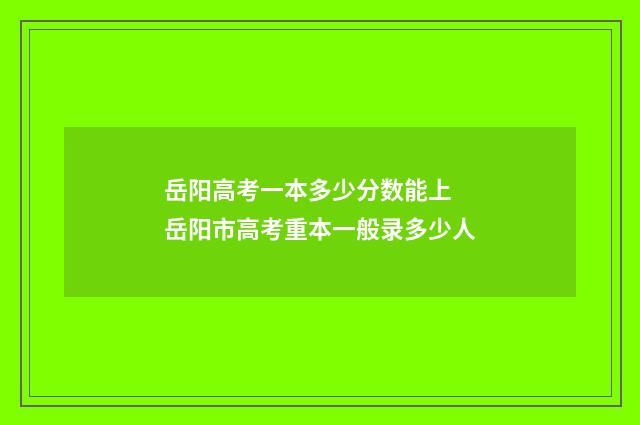 岳阳高考一本多少分数能上 岳阳市高考重本一般录多少人
