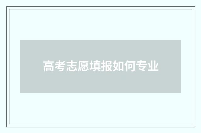 高考志愿填报如何专业