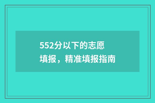 552分以下的志愿填报，精准填报指南