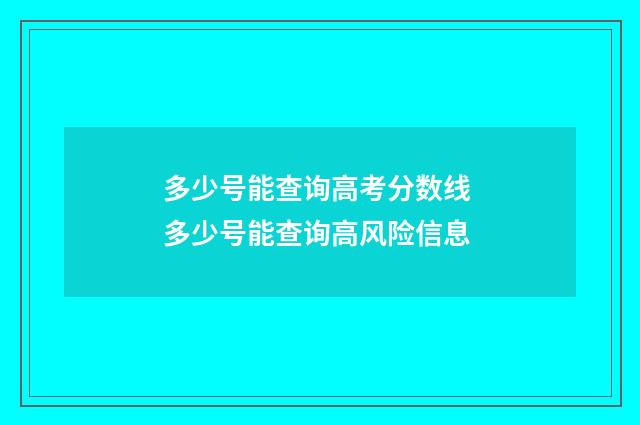 多少号能查询高考分数线 多少号能查询高风险信息