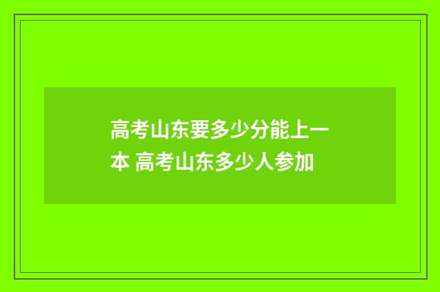 高考山东要多少分能上一本 高考山东多少人参加
