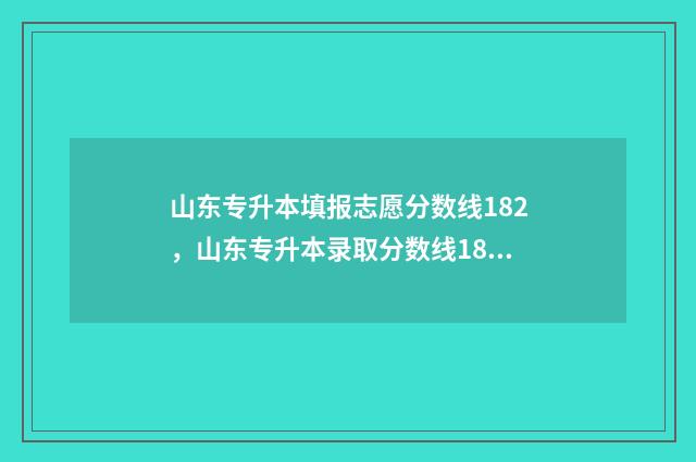 山东专升本填报志愿分数线182，山东专升本录取分数线182 山东专升本填报志愿