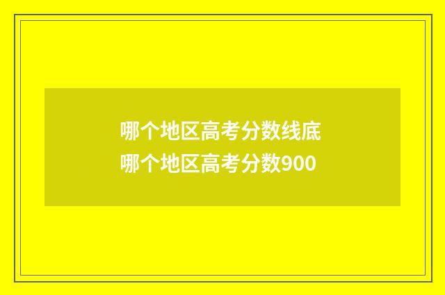 哪个地区高考分数线底 哪个地区高考分数900