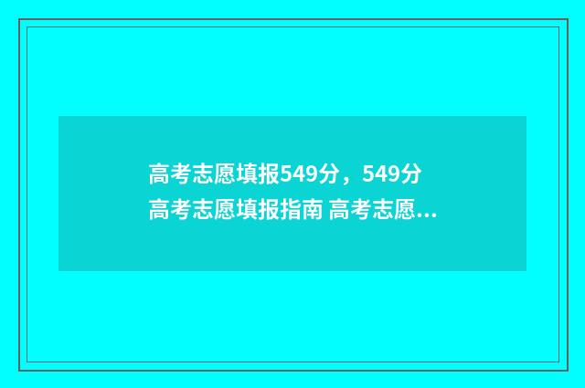高考志愿填报549分，549分高考志愿填报指南 高考志愿填报能填几个