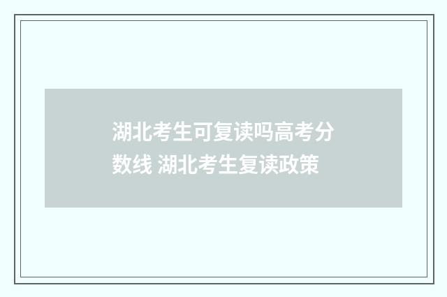 湖北考生可复读吗高考分数线 湖北考生复读政策