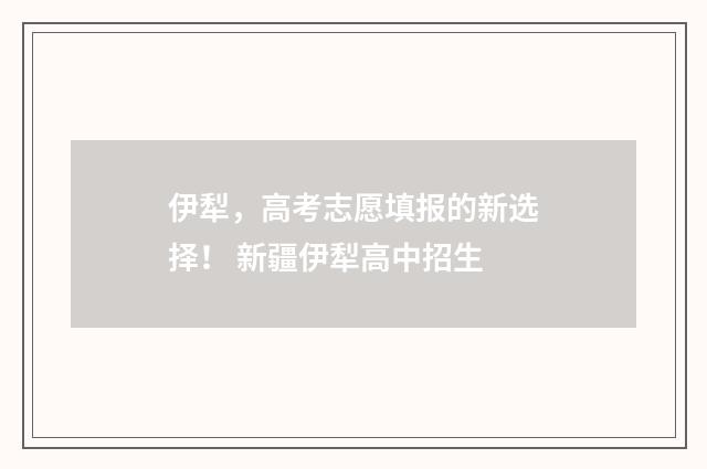 伊犁，高考志愿填报的新选择！ 新疆伊犁高中招生