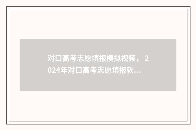 对口高考志愿填报模拟视频， 2024年对口高考志愿填报软件下载 对口高考志愿填报辅助软件有哪些