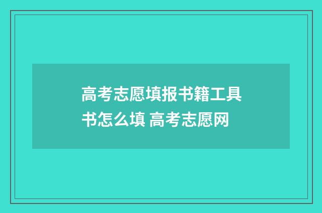 高考志愿填报书籍工具书怎么填 高考志愿网