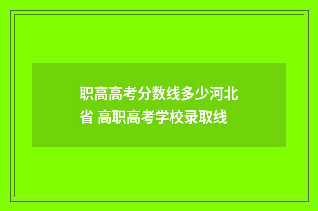 职高高考分数线多少河北省 高职高考学校录取线