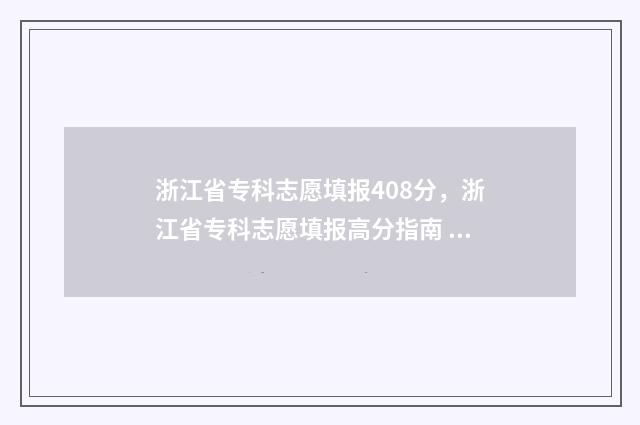 浙江省专科志愿填报408分，浙江省专科志愿填报高分指南 浙江省专科志愿什么时候填
