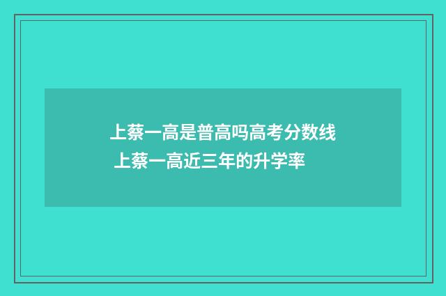 上蔡一高是普高吗高考分数线 上蔡一高近三年的升学率