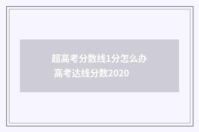 超高考分数线1分怎么办 高考达线分数2020