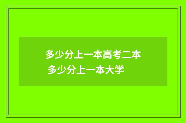 多少分上一本高考二本 多少分上一本大学