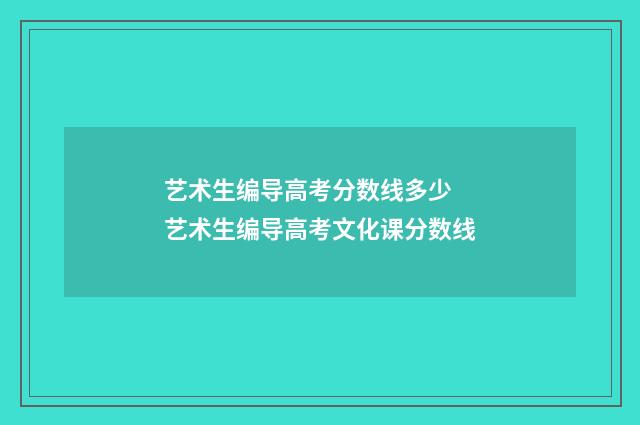 艺术生编导高考分数线多少 艺术生编导高考文化课分数线