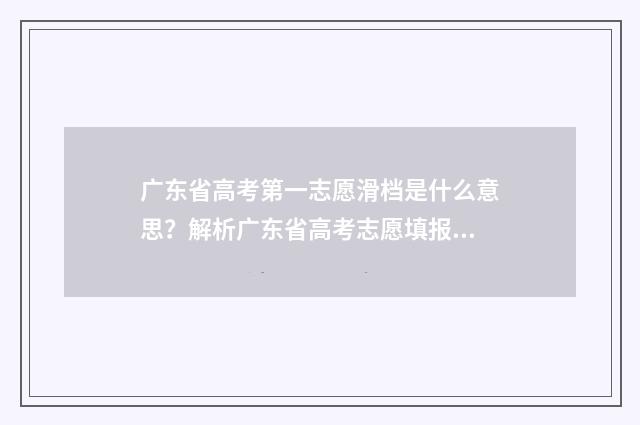 广东省高考第一志愿滑档是什么意思？解析广东省高考志愿填报步骤 广东省高考第一名多少分2024