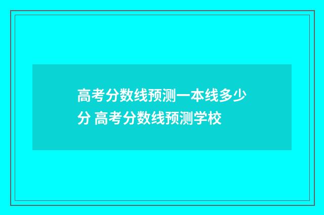 高考分数线预测一本线多少分 高考分数线预测学校