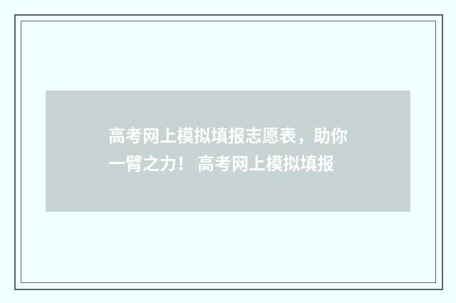 高考网上模拟填报志愿表，助你一臂之力！ 高考网上模拟填报