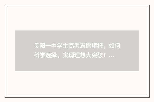 贵阳一中学生高考志愿填报，如何科学选择，实现理想大突破！ 贵阳一中学生高考喜报