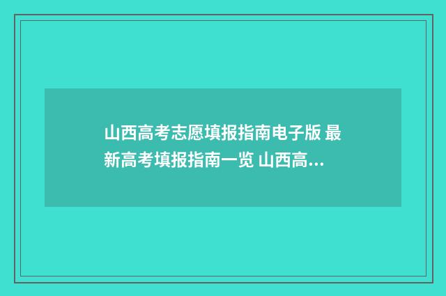 山西高考志愿填报指南电子版 最新高考填报指南一览 山西高考志愿填报时间