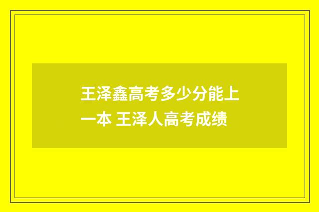 王泽鑫高考多少分能上一本 王泽人高考成绩