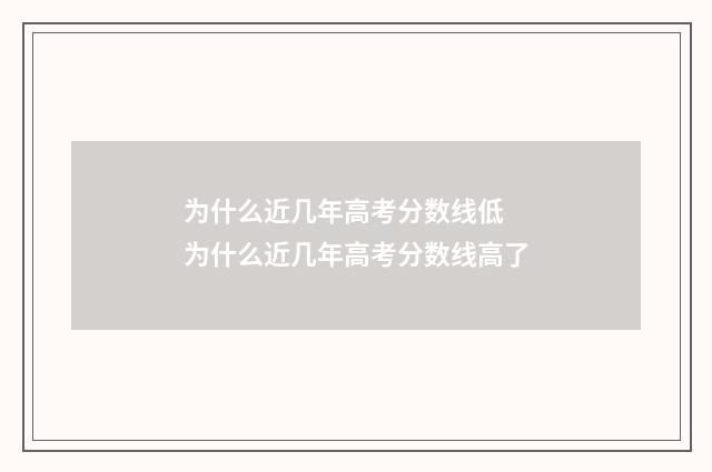 为什么近几年高考分数线低 为什么近几年高考分数线高了