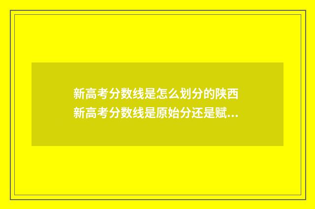 新高考分数线是怎么划分的陕西 新高考分数线是原始分还是赋分