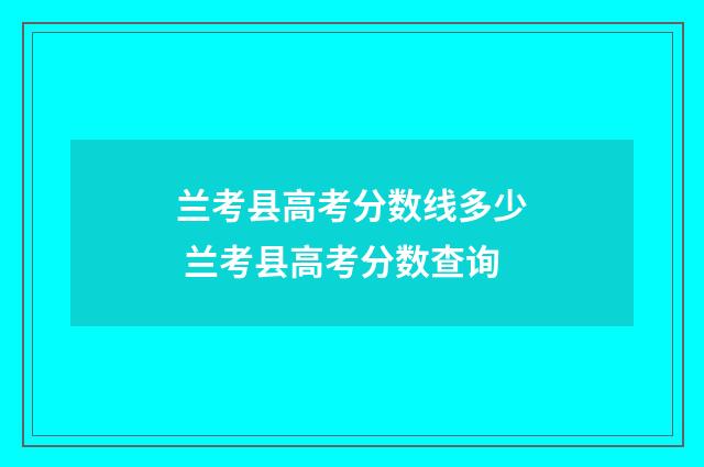 兰考县高考分数线多少 兰考县高考分数查询