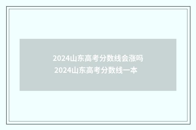 2024山东高考分数线会涨吗 2024山东高考分数线一本