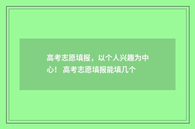 高考志愿填报，以个人兴趣为中心！ 高考志愿填报能填几个