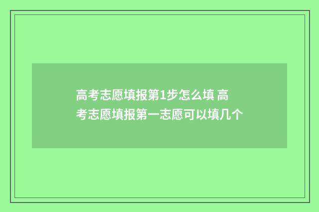 高考志愿填报第1步怎么填 高考志愿填报第一志愿可以填几个