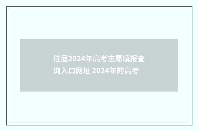 往届2024年高考志愿填报查询入口网址 2024年的高考