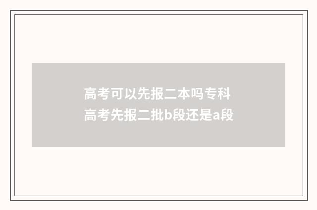 高考可以先报二本吗专科 高考先报二批b段还是a段
