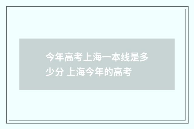 今年高考上海一本线是多少分 上海今年的高考
