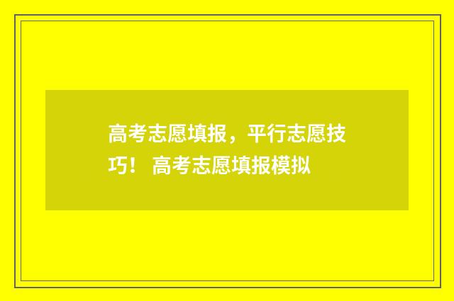 高考志愿填报，平行志愿技巧！ 高考志愿填报模拟