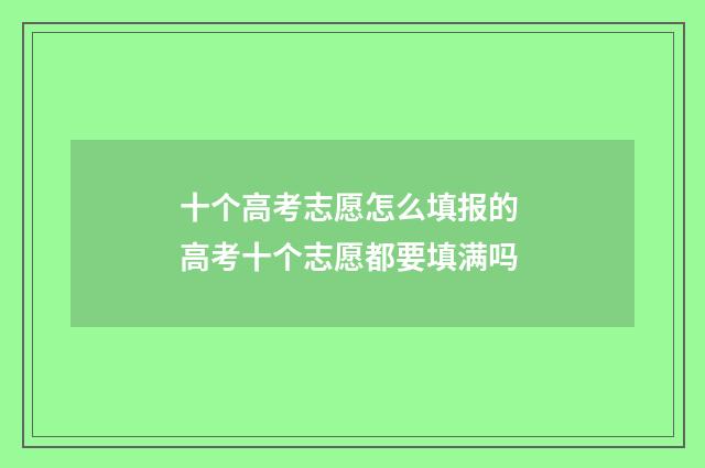 十个高考志愿怎么填报的 高考十个志愿都要填满吗