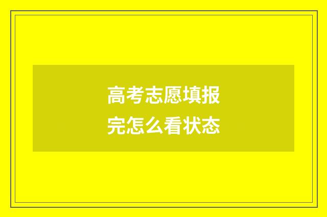 高考志愿填报完怎么看状态