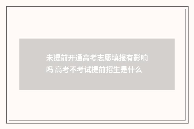 未提前开通高考志愿填报有影响吗 高考不考试提前招生是什么