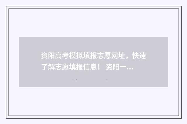 资阳高考模拟填报志愿网址，快速了解志愿填报信息！ 资阳一模2020