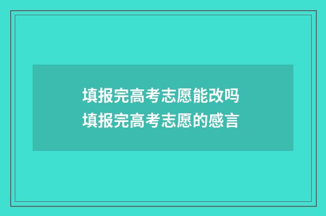 填报完高考志愿能改吗 填报完高考志愿的感言