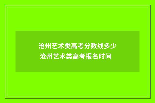 沧州艺术类高考分数线多少 沧州艺术类高考报名时间