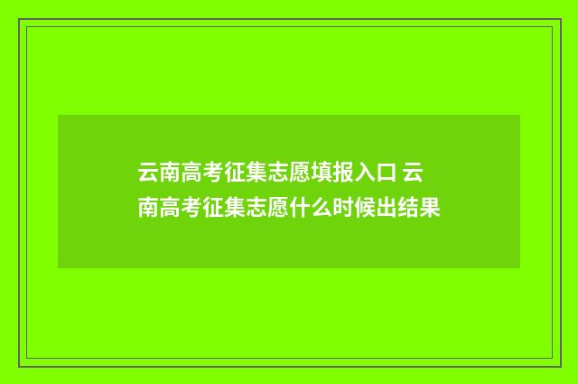 云南高考征集志愿填报入口 云南高考征集志愿什么时候出结果