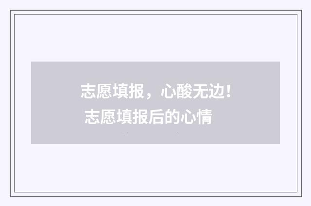 志愿填报，心酸无边！ 志愿填报后的心情