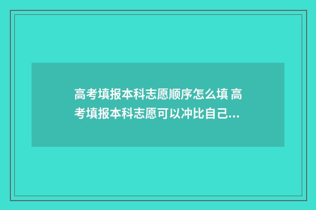 高考填报本科志愿顺序怎么填 高考填报本科志愿可以冲比自己高两三万位的排名吗