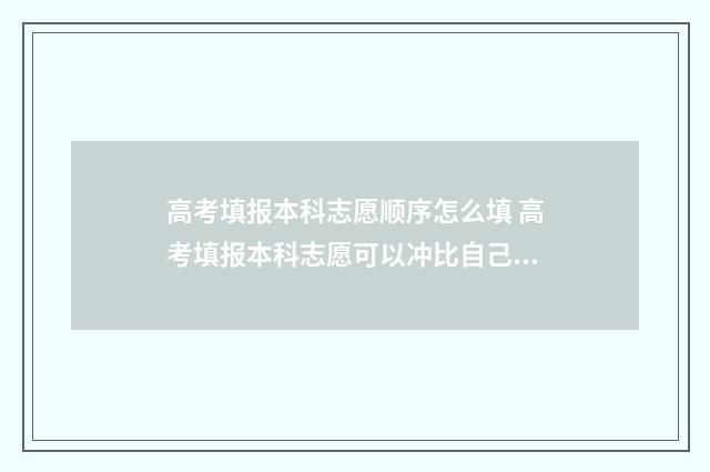高考填报本科志愿顺序怎么填 高考填报本科志愿可以冲比自己高两三万位的排名吗
