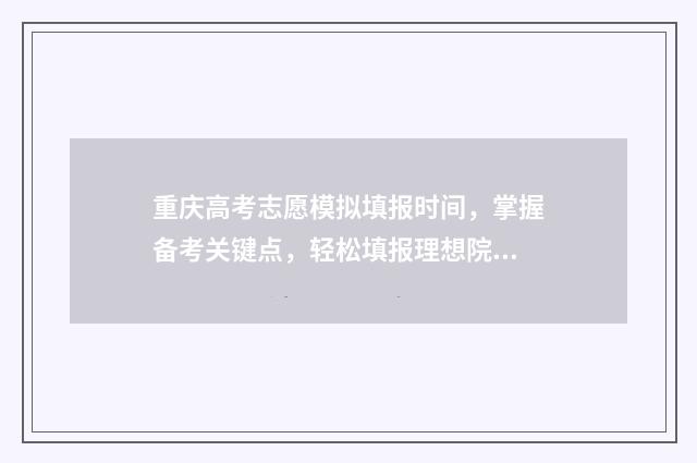 重庆高考志愿模拟填报时间，掌握备考关键点，轻松填报理想院校 重庆高考志愿模式