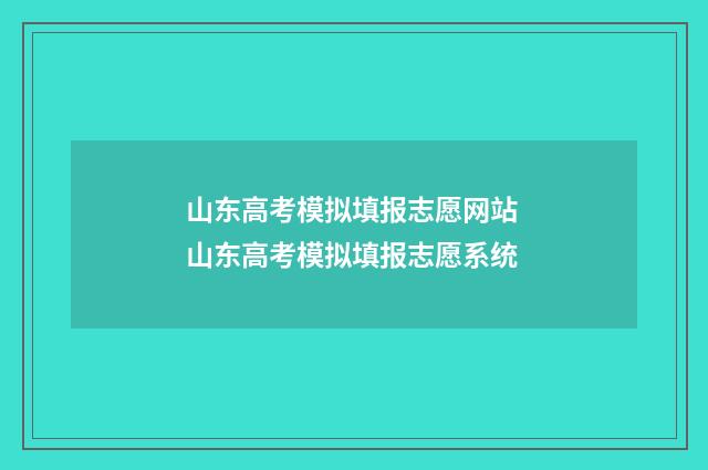 山东高考模拟填报志愿网站 山东高考模拟填报志愿系统