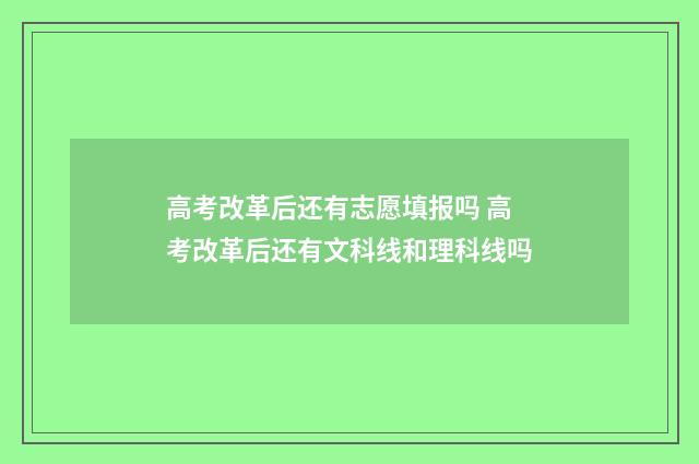 高考改革后还有志愿填报吗 高考改革后还有文科线和理科线吗